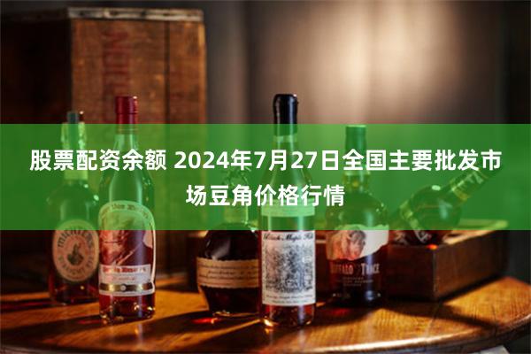 股票配资余额 2024年7月27日全国主要批发市场豆角价格行情