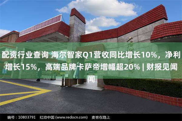 配资行业查询 海尔智家Q1营收同比增长10%，净利增长15%，高端品牌卡萨帝增幅超20% | 财报见闻