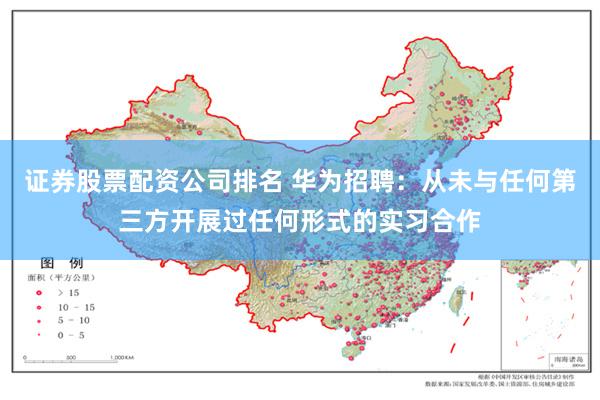 证券股票配资公司排名 华为招聘：从未与任何第三方开展过任何形式的实习合作