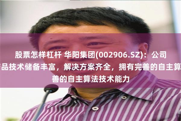 股票怎样杠杆 华阳集团(002906.SZ)：公司AR-HUD产品技术储备丰富，解决方案齐全，拥有完善的自主算法技术能力